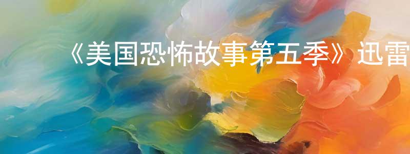 曹金香发布《美国恐怖故事第五季》迅雷下载/在线观看-灵异惊悚-美剧天堂
